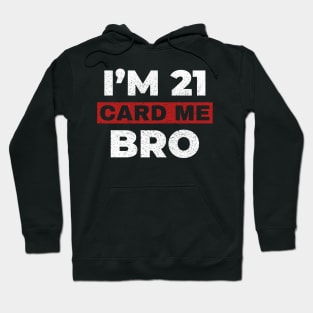 Card me bro I'm 21 Hoodie